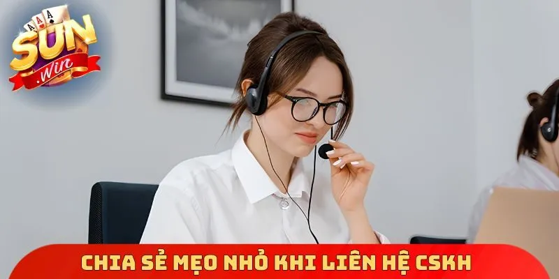 Chia sẻ mẹo nhỏ khi liên hệ CSKH