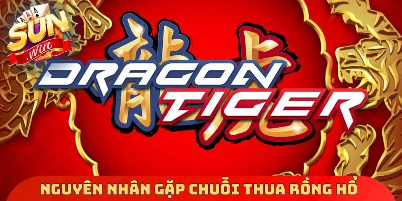 Nguyên nhân gặp chuỗi thua Dragon Tiger