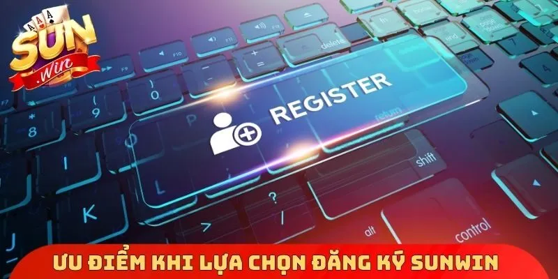 Ưu điểm vượt trội khi lựa chọn đăng ký Sunwin 2026